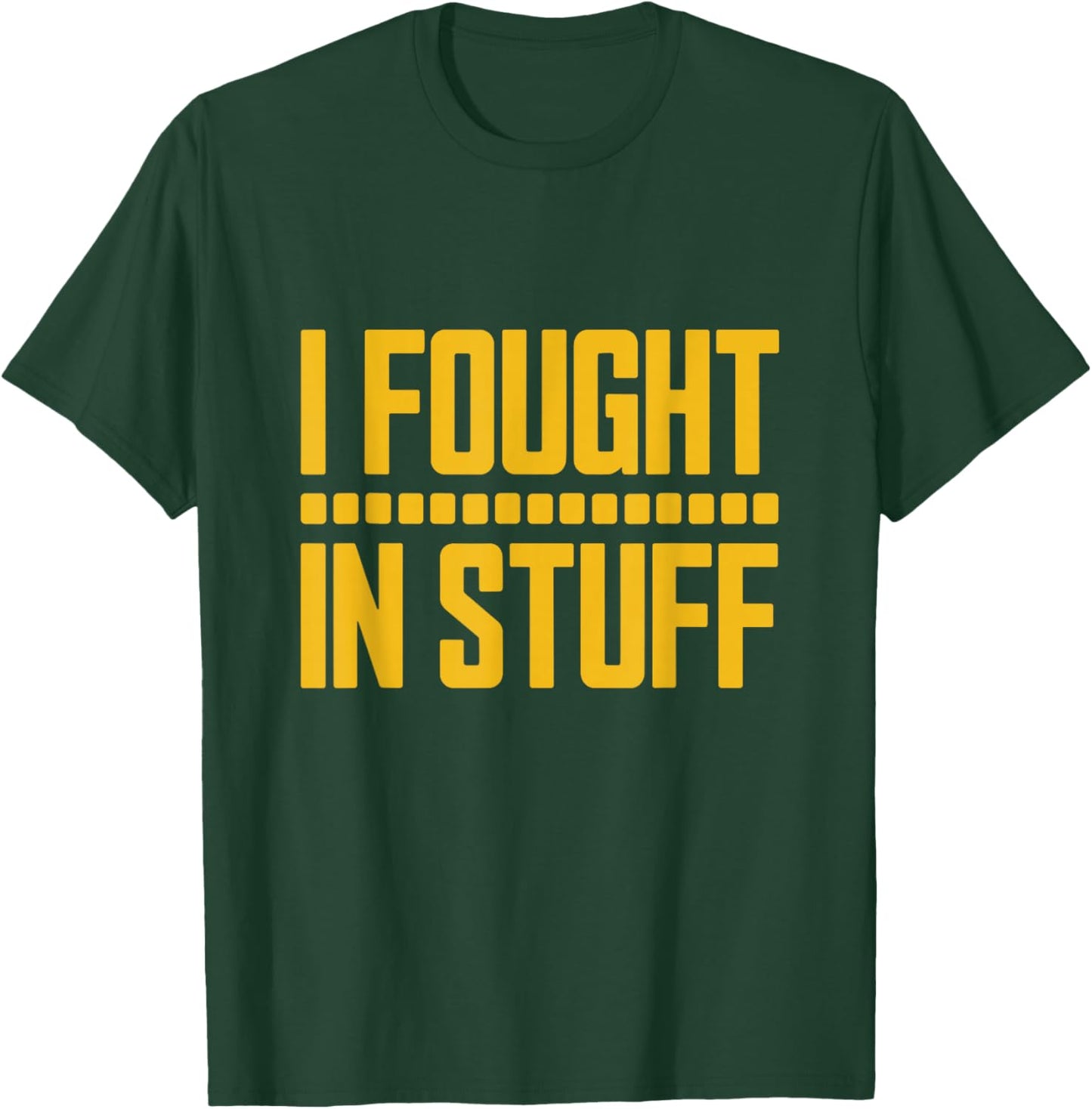 I Fought in Stuff T-Shirt - T-Shirt | Forest