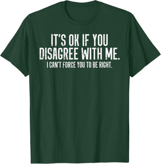 Ok If You Disagree With Me Funny Saying Sarcasm Women Men T-Shirt - T-Shirt | Forest