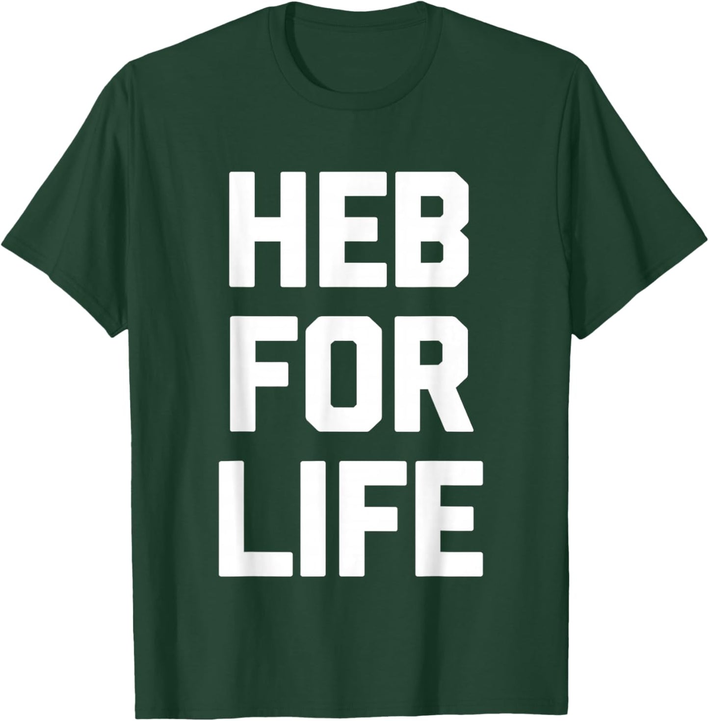 HEB for Life - Funny Texas Saying Texan Pride Novelty Texas T-Shirt - T-Shirt | Forest