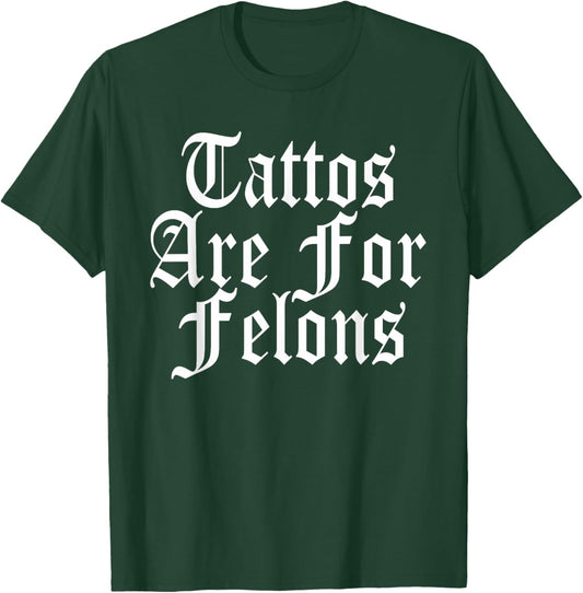 Tattoos Are For Felons Funny Quote T-Shirt - T-Shirt | Forest