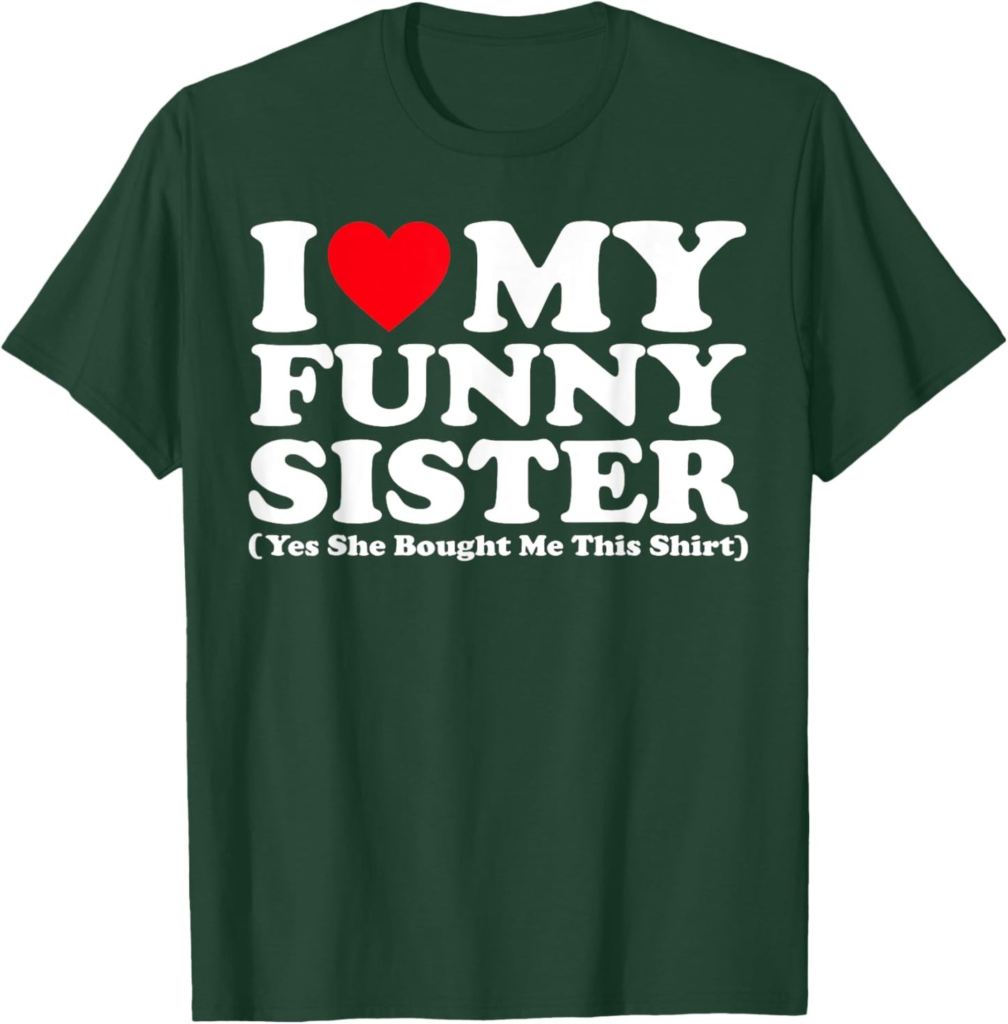 I Love My Funny Sister Yes She Bought Me This Shirt T-Shirt - T-Shirt | Forest