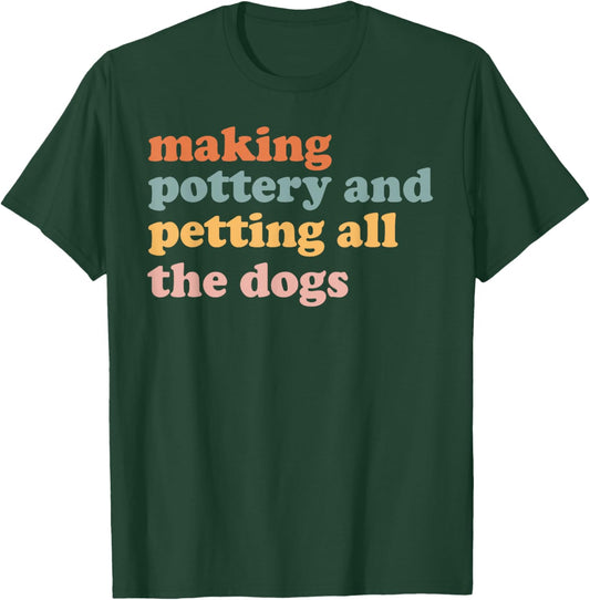 Making Pottery And Petting All The Dogs Ceramics Lover T-Shirt - T-Shirt | Forest
