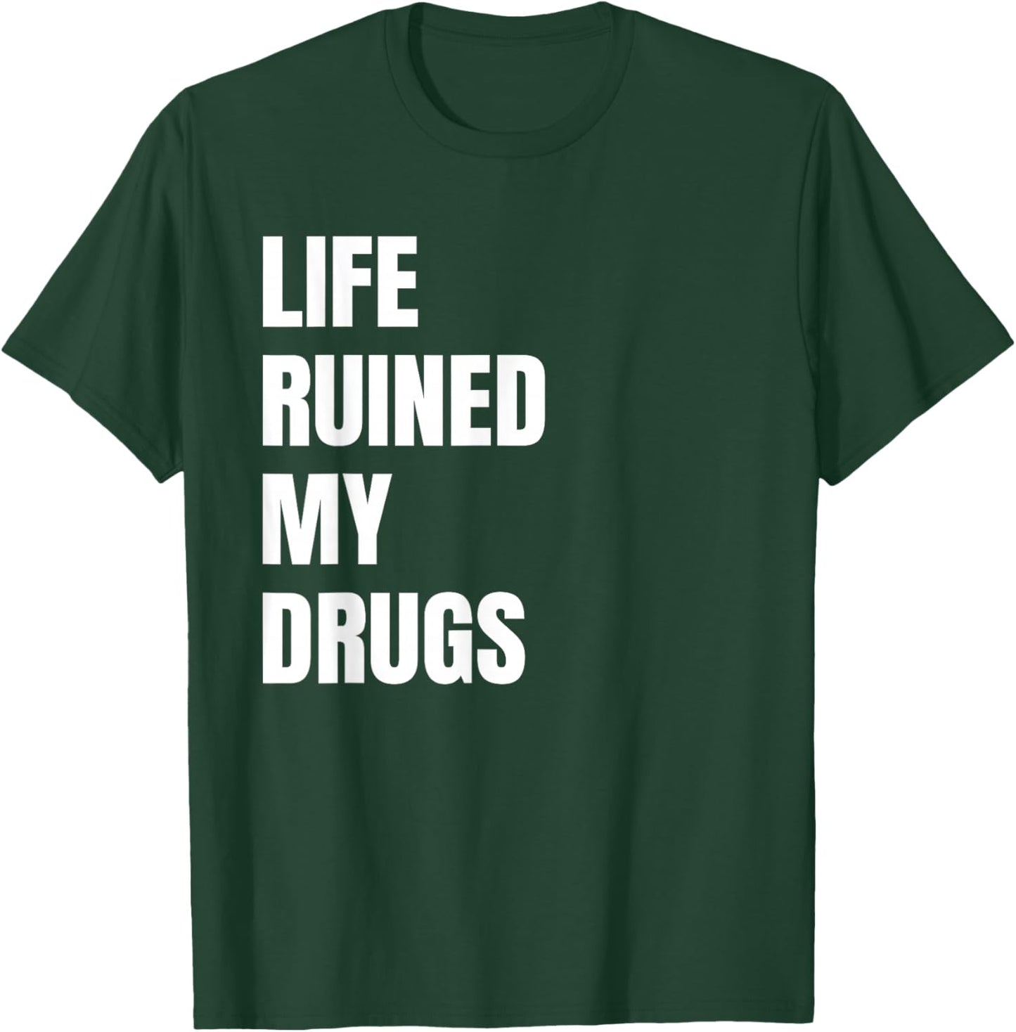Life Ruined My Drugs Funny Bold Text Design T-Shirt - T-Shirt | Forest