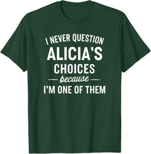 I Never Question ALICIA'S Choices Because I'm One of Them T-Shirt - T-Shirt | Forest