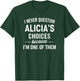 I Never Question ALICIA'S Choices Because I'm One of Them T-Shirt - T-Shirt | Forest
