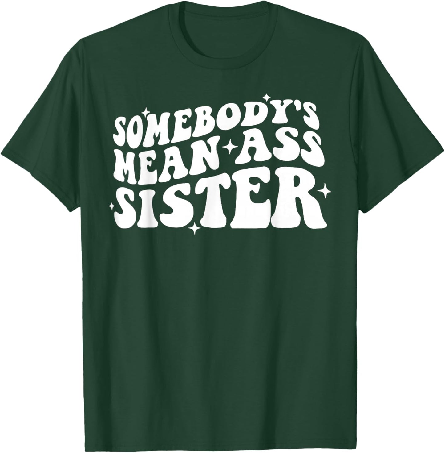 Somebody's Mean Ass Sister Funny Humor Quote Apparel T-Shirt - T-Shirt | Forest