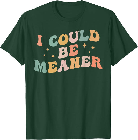 I Could Be Meaner Funny Adult Humor Sarcastic Retro T-Shirt - T-Shirt | Forest