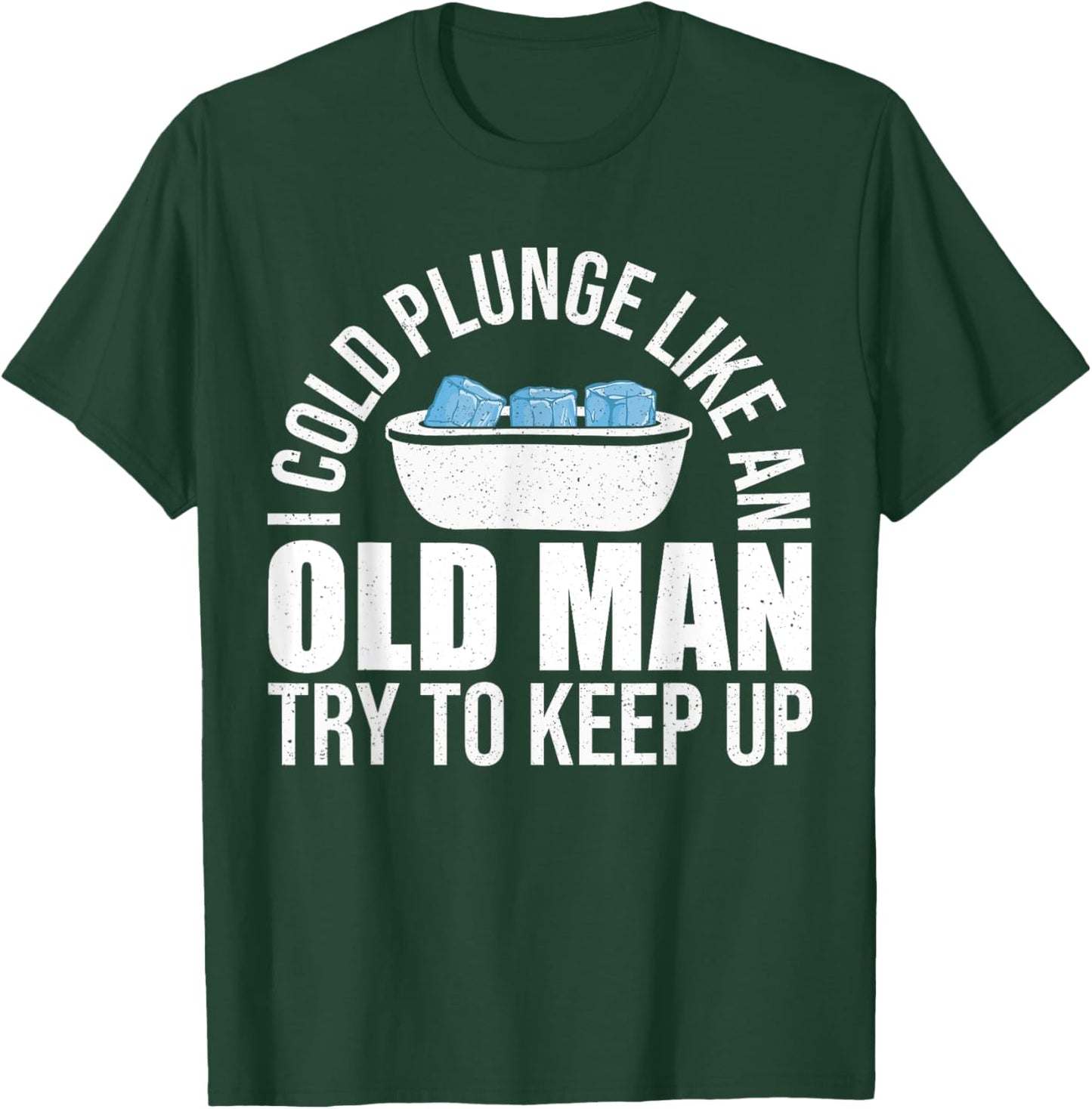 I Cold Plunge Like An Old Man Try To Keep Up Ice Bath T-Shirt - T-Shirt | Forest