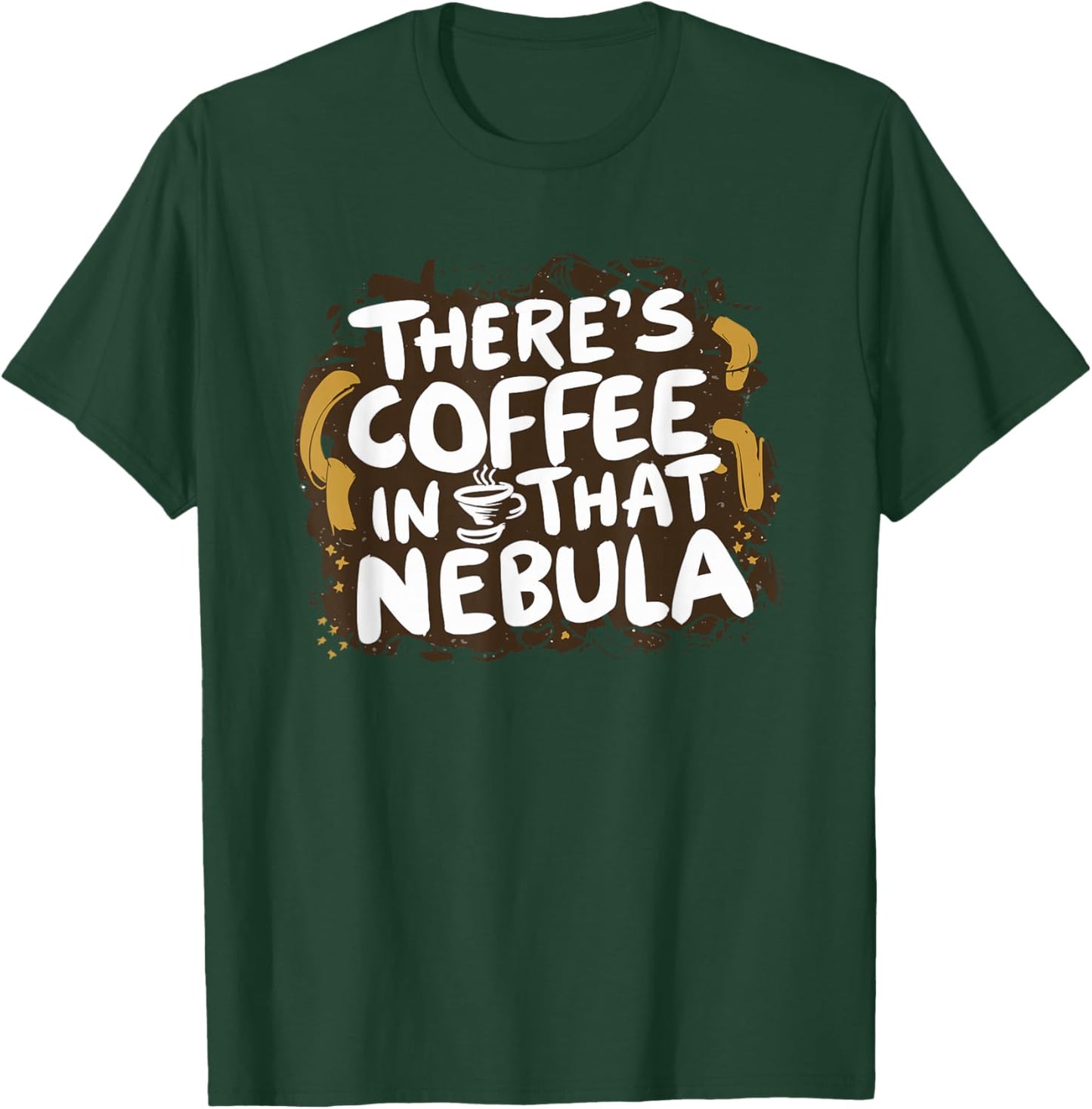 Theres Coffee in That Nebula T-Shirt - T-Shirt | Forest