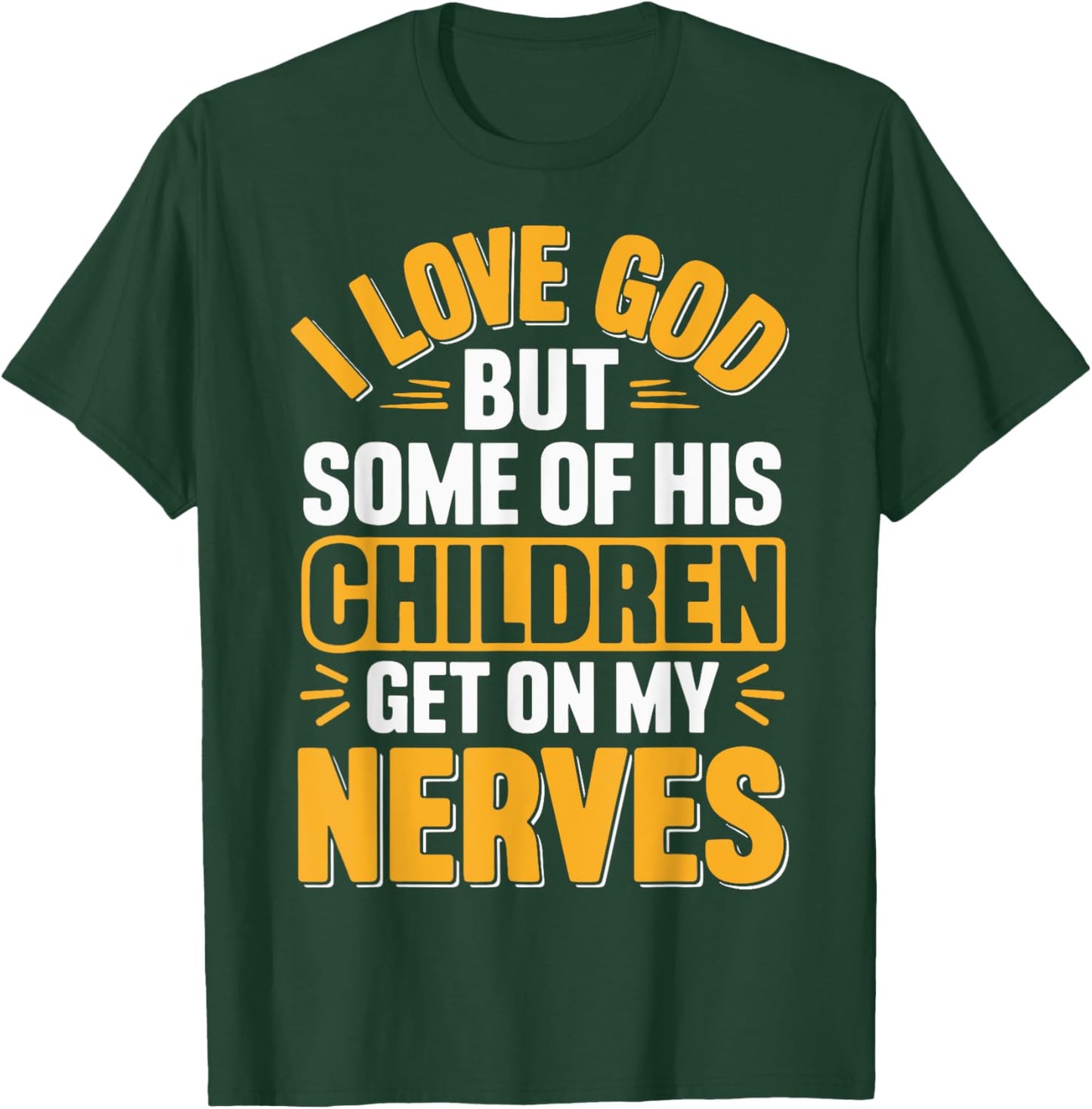 I Love God But Some Of His Children Get On My Nerves T-Shirt - T-Shirt | Forest