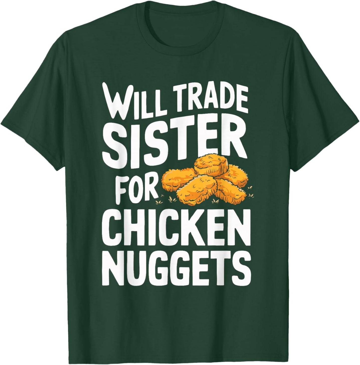 Will Trade Sister for Chicken Nuggets T-Shirt - T-Shirt | Forest