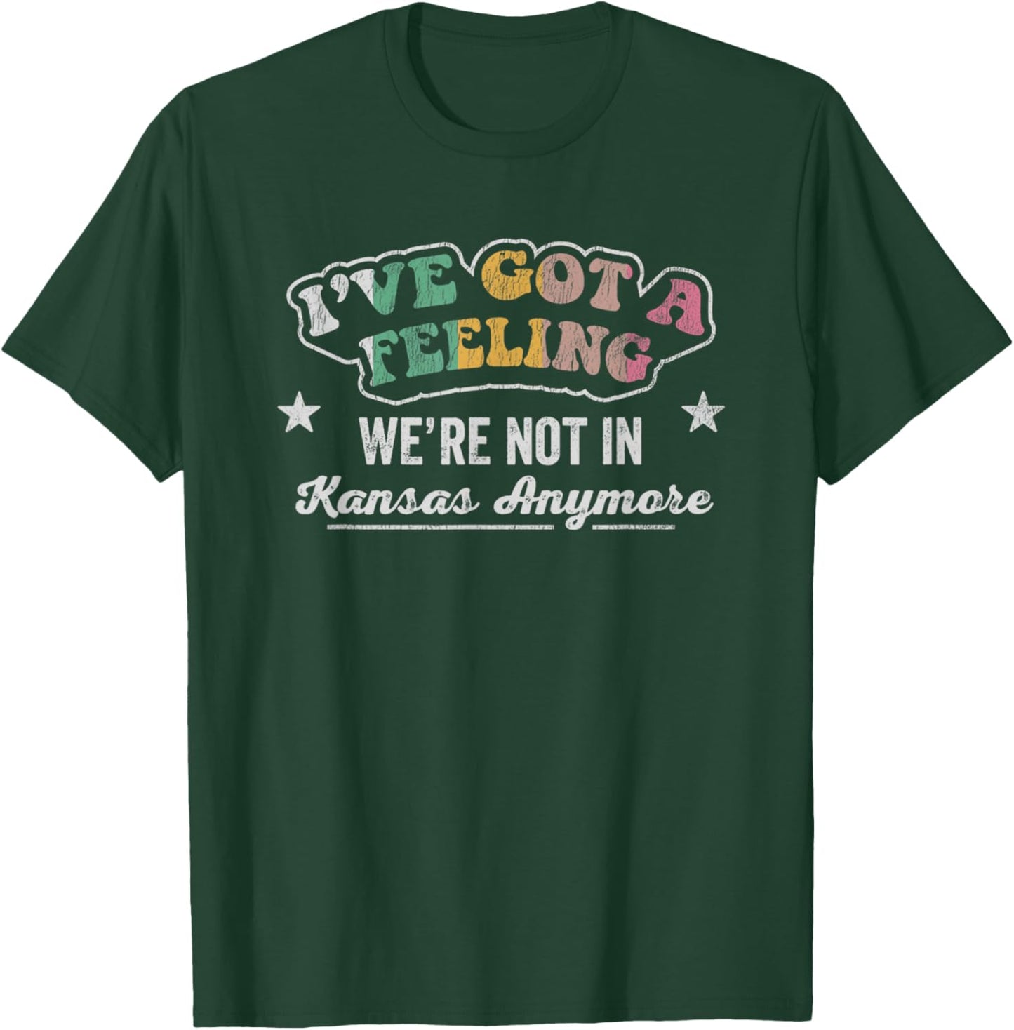 I've Got A Feeling We're Not In Kansas Anymore T-Shirt - T-Shirt | Forest