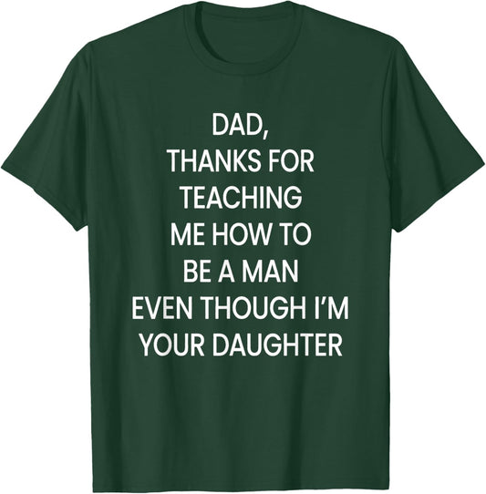 Dad Thanks for Teaching Me to Be a Man Even Im Your Daughter T-Shirt - T-Shirt | Forest