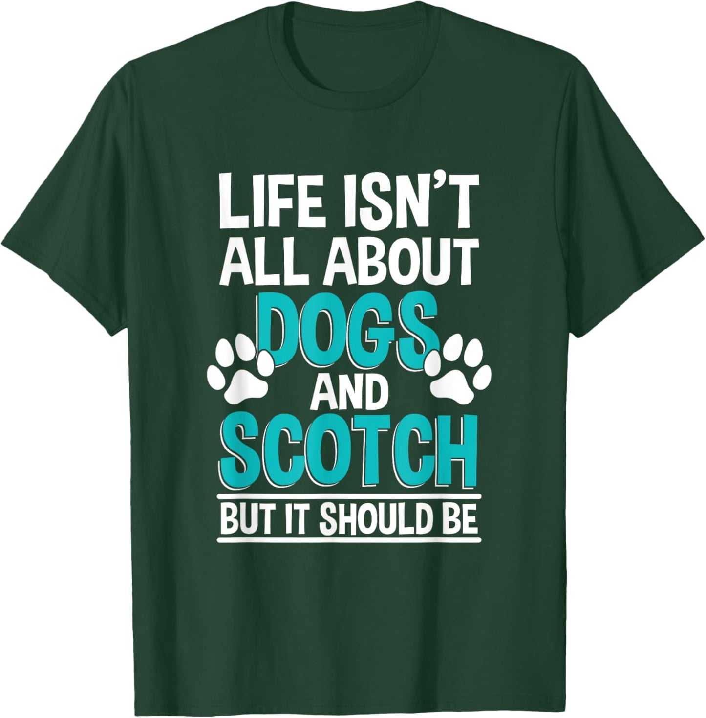 Life Isn't All About Dogs And Scotch, Single Malt Whiskey T-Shirt - T-Shirt | Forest