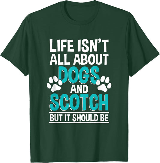 Life Isn't All About Dogs And Scotch, Single Malt Whiskey T-Shirt - T-Shirt | Forest