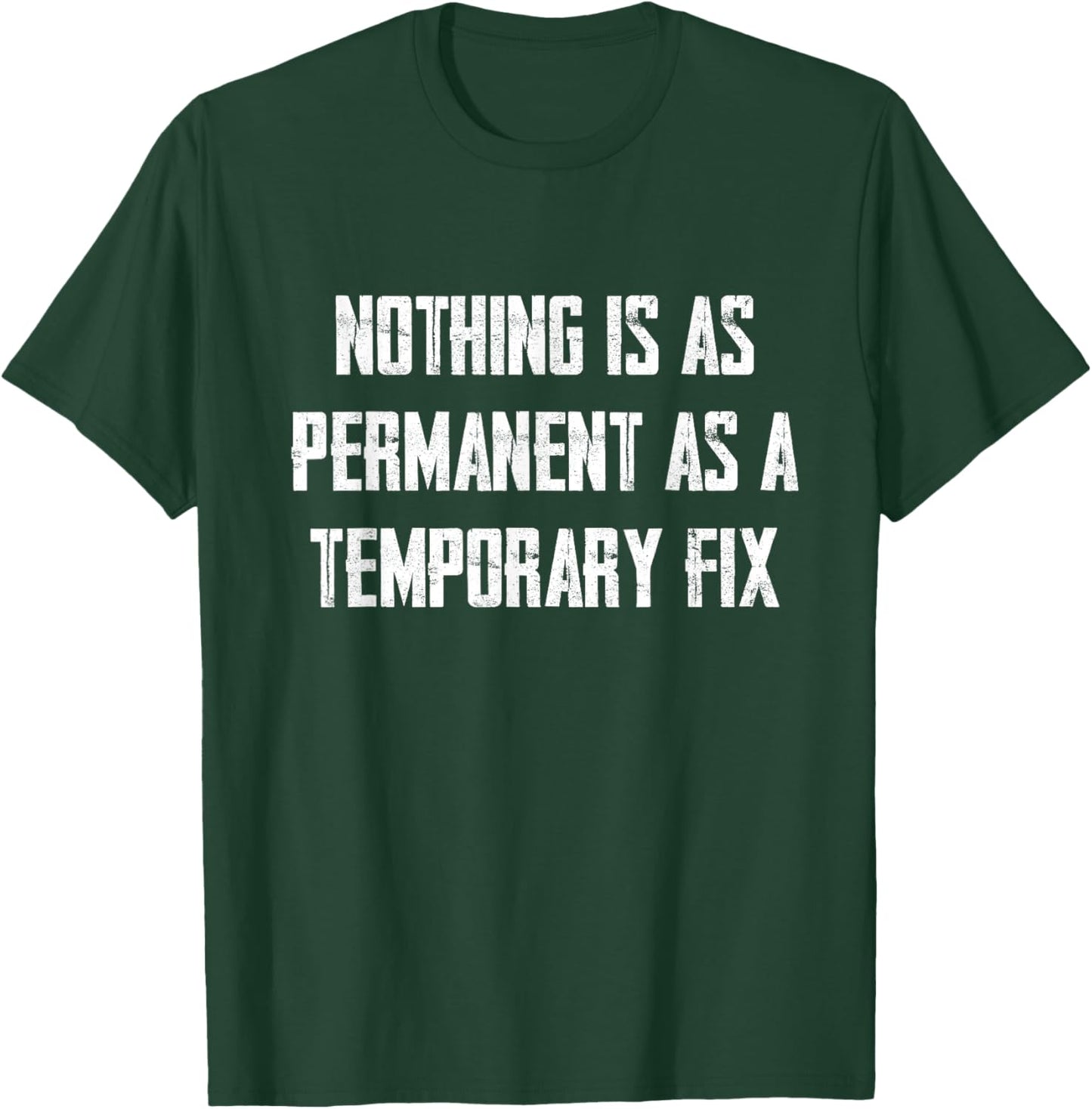Nothing Is As Permanent As A Temporary Fix T-Shirt - T-Shirt | Forest