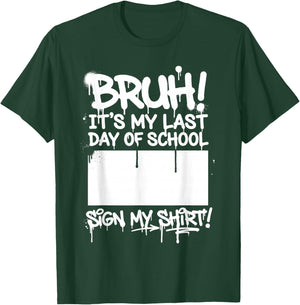 Graffiti Bruh It's My Last Day of School Sign My T-Shirt - T-Shirt | Forest