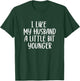 I Like My Husband A Little Bit Younger Funny Saying Women T-Shirt - T-Shirt | Forest