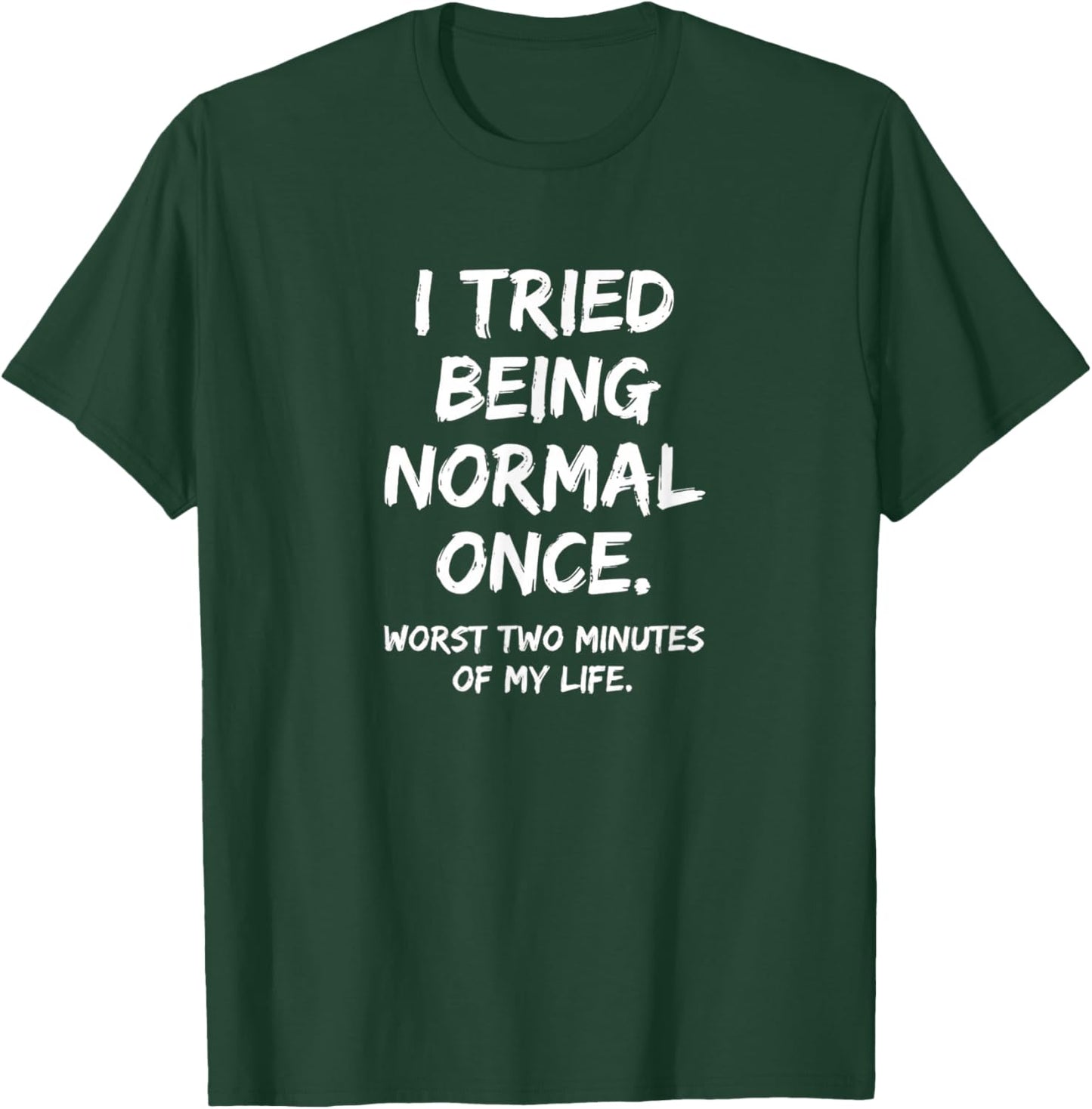 I Tried Being Normal Once Worst Two Minutes Funny Boys SARC T-Shirt - T-Shirt | Forest