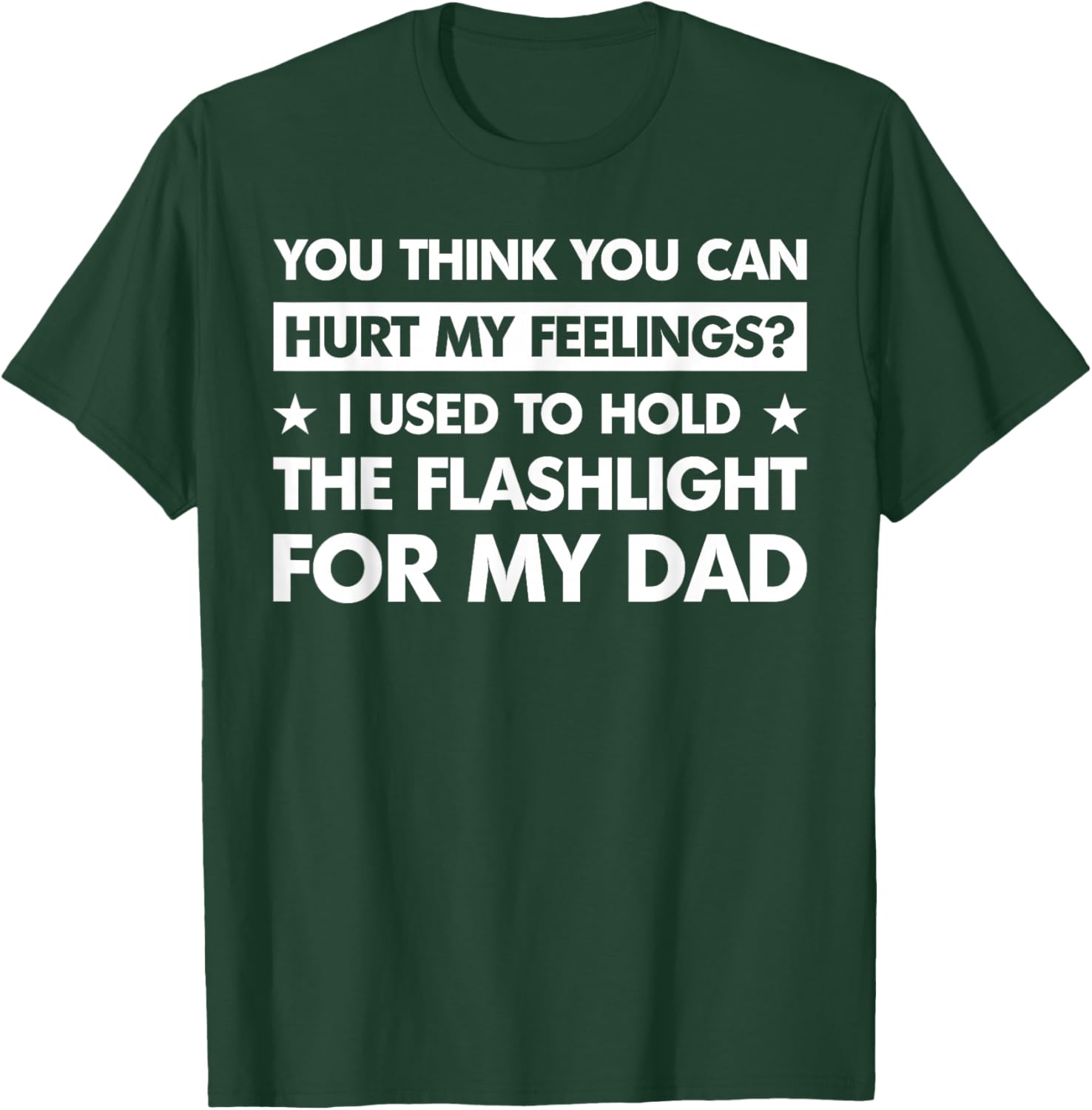 You Can't Hurt My Feelings Used to Hold Flashlight (On Back) T-Shirt - T-Shirt | Forest