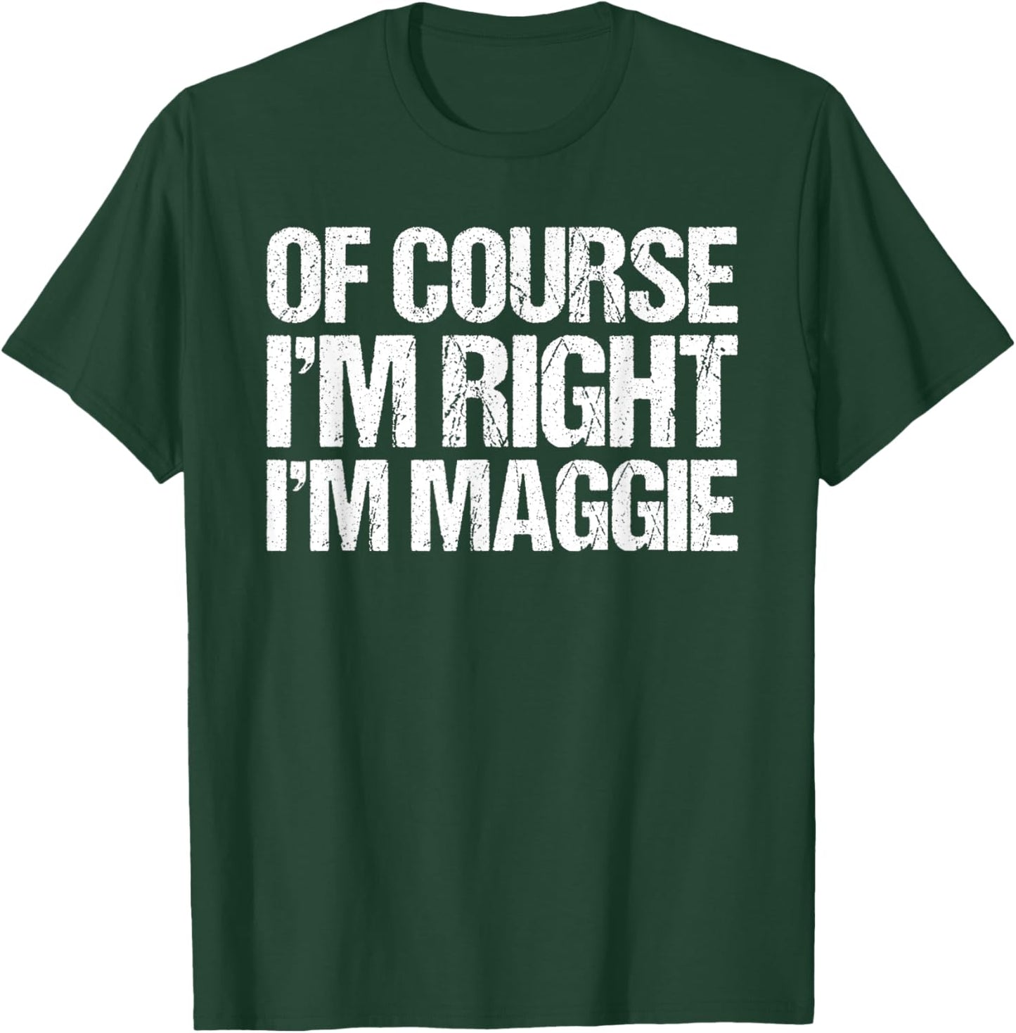 OF COURSE I'M RIGHT I'M Maggie Shirt Funny Personalized T-Shirt - T-Shirt | Forest