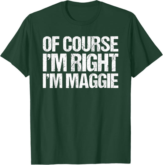 OF COURSE I'M RIGHT I'M Maggie Shirt Funny Personalized T-Shirt - T-Shirt | Forest