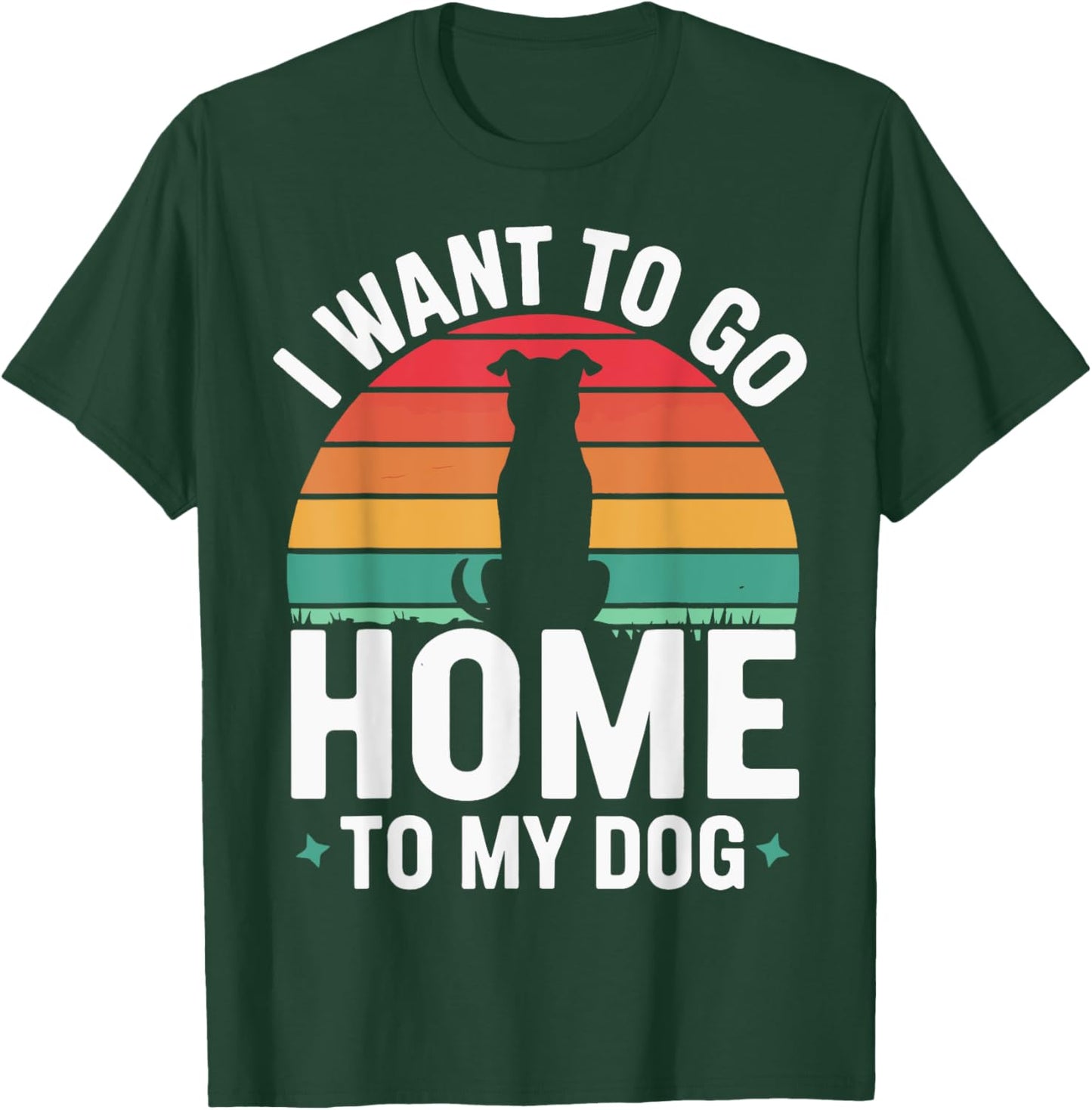 I Want To Go Home To My Dog T-Shirt - T-Shirt | Forest