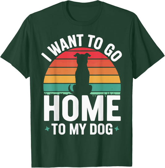 I Want To Go Home To My Dog T-Shirt - T-Shirt | Forest