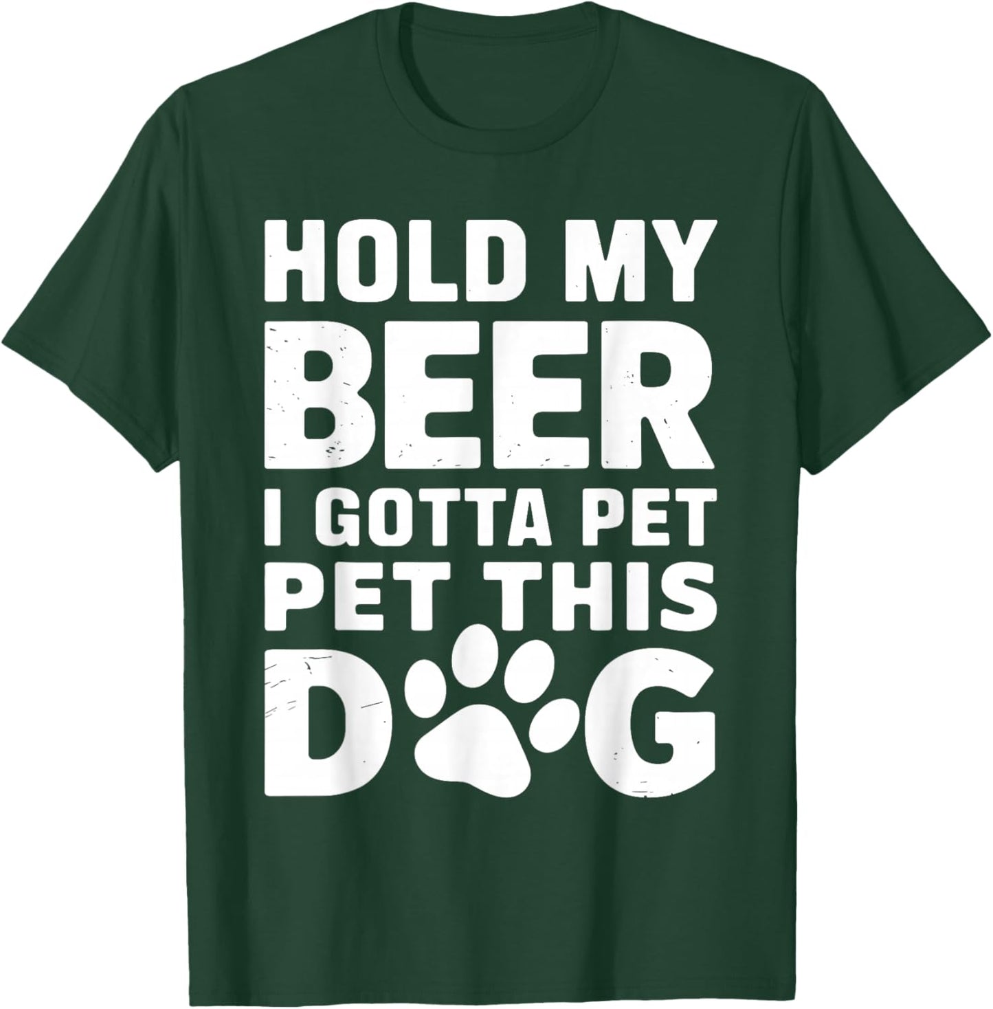 Hold My Beer I Gotta Pet This Dog Humorous Dog Lover T-Shirt - T-Shirt | Forest