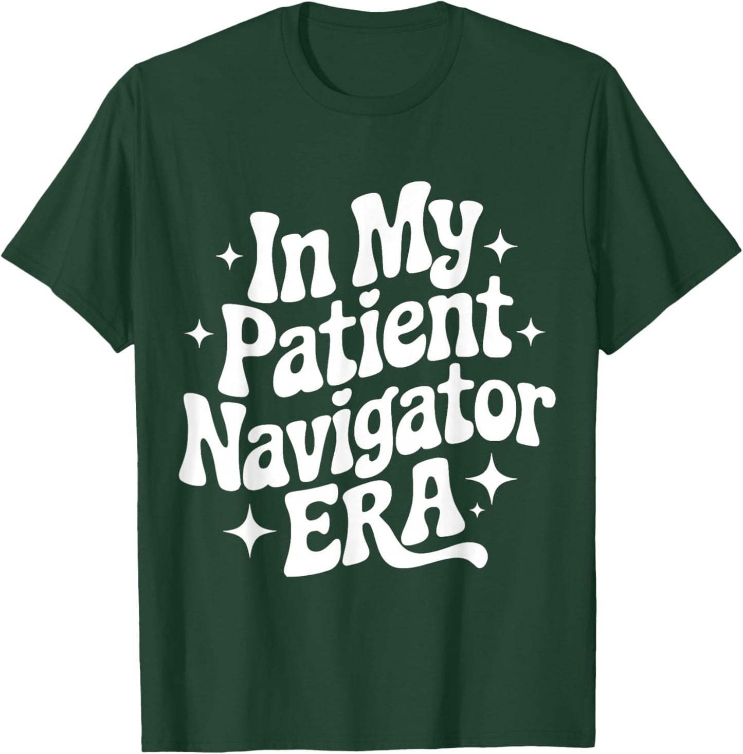 in My Patient Navigator Era, Patient Advocate, Healthcare T-Shirt - T-Shirt | Forest