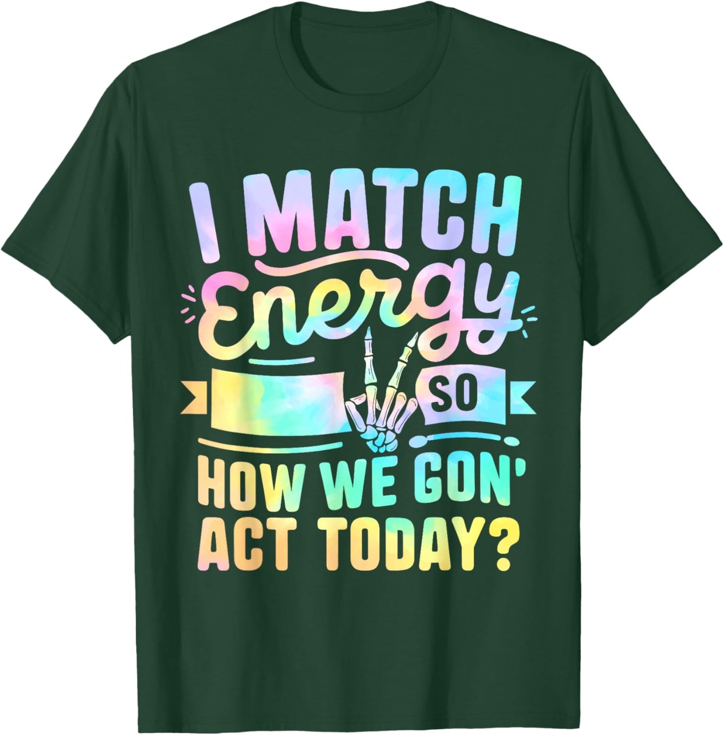I Match Energy So How We Gone Act Today T-Shirt - T-Shirt | Forest