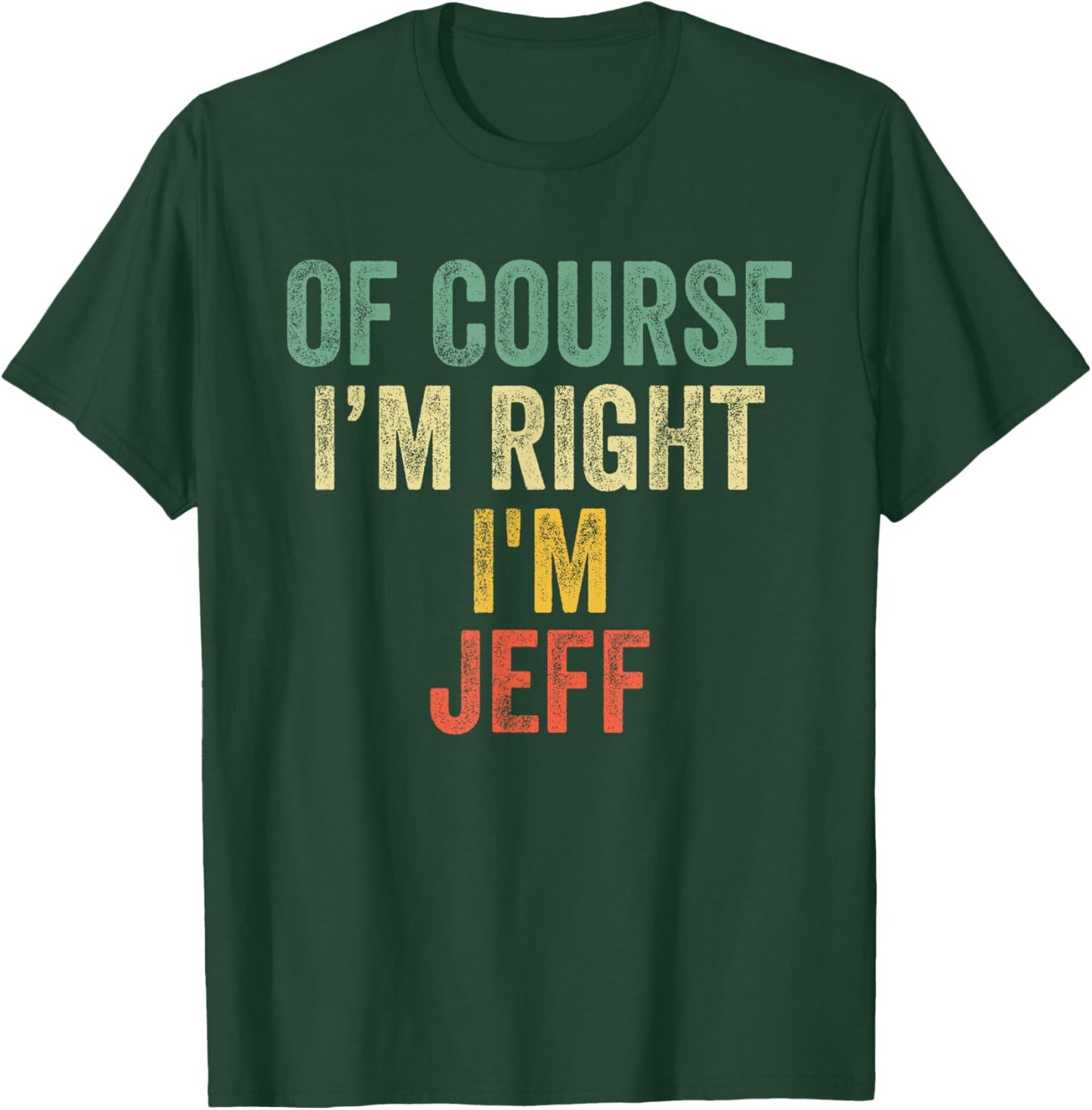 OF COURSE I'M RIGHT I'M JEFF Shirt Birthday Gifts Funny T-Shirt - T-Shirt | Forest