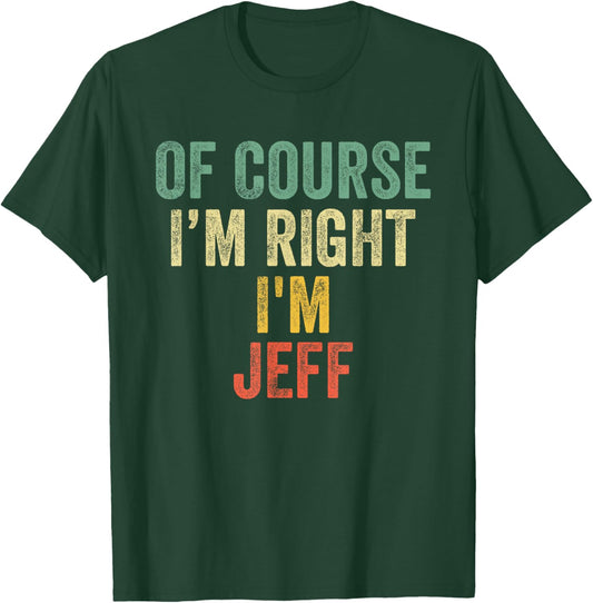 OF COURSE I'M RIGHT I'M JEFF Shirt Birthday Gifts Funny T-Shirt - T-Shirt | Forest