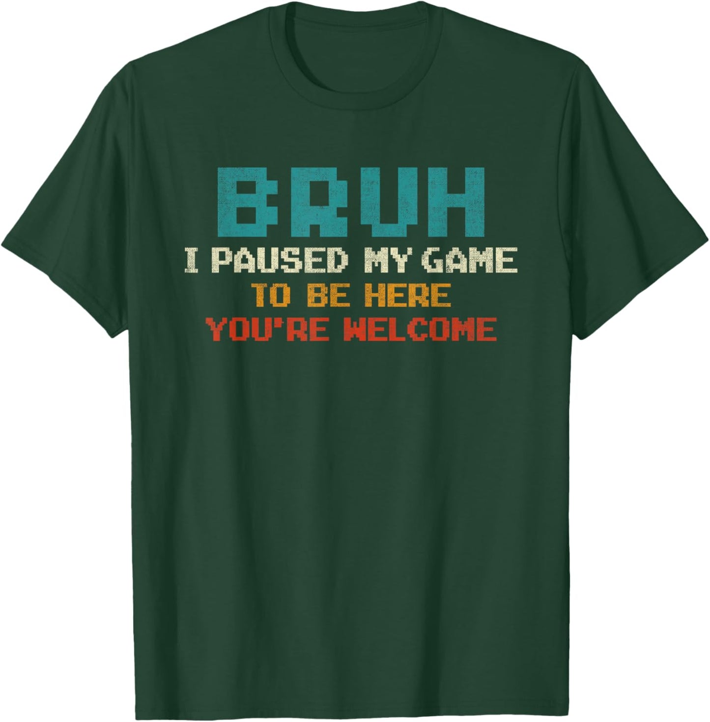Bruh I Paused My Game To Be Here You're Welcome Funny Gamer T-Shirt - T-Shirt | Forest