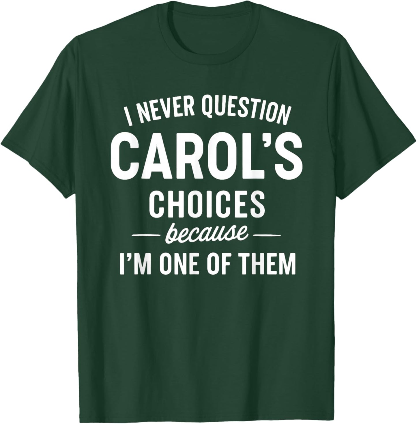 I Never Question Carol's Choices Because I'm One of Them T-Shirt - T-Shirt | Forest