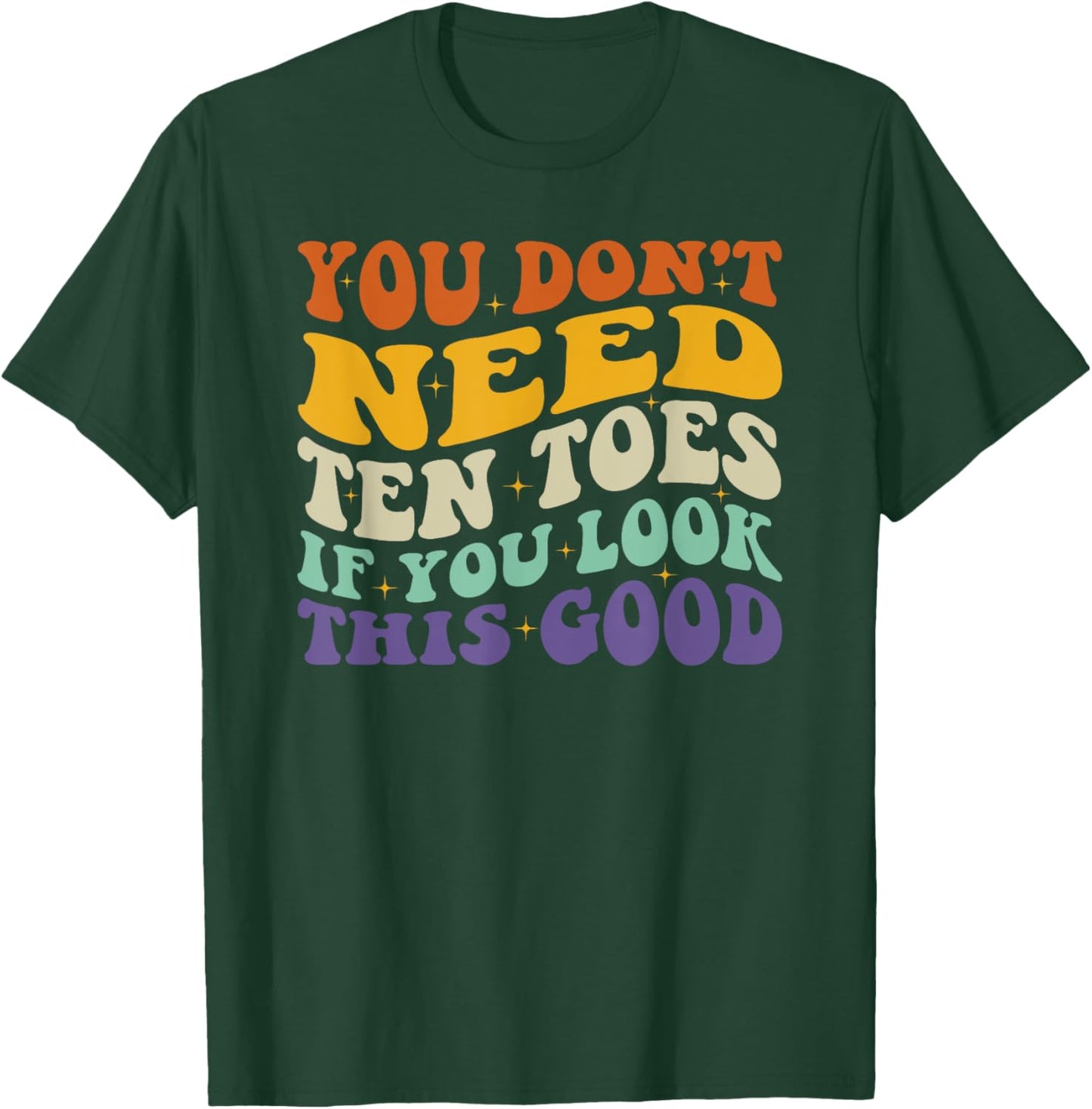 You Don't Need Ten Toes If You Look This Good T-Shirt - T-Shirt | Forest