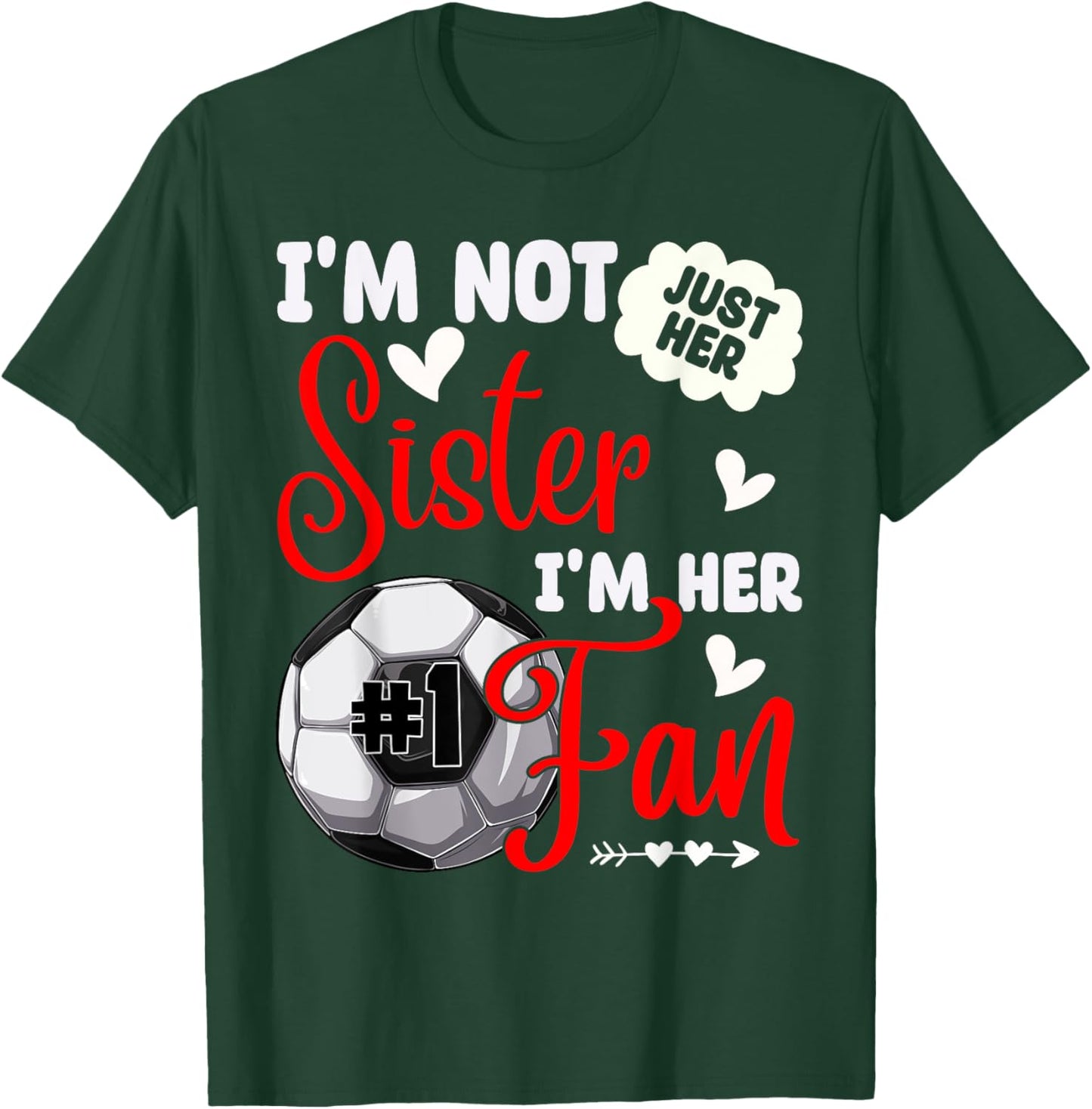 I'm Not Just Her Sister I'm Her Number 1 Fan Soccer Sister T-Shirt - T-Shirt | Forest