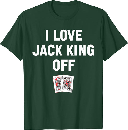 I Love Jack King Off Funny Poker Player Quote T-Shirt - T-Shirt | Forest