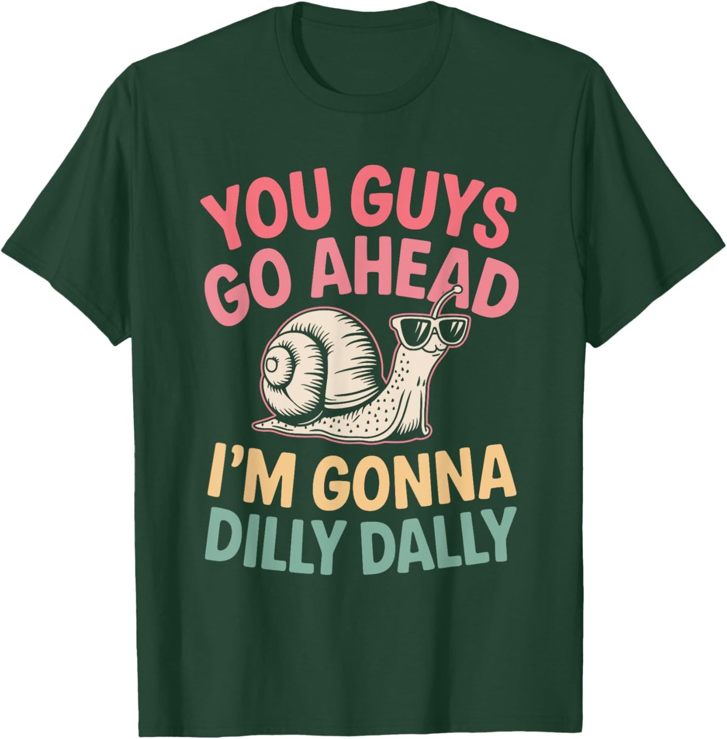 Cute Snail You Guys Go Ahead I'm Gonna Dilly Dally T-Shirt - T-Shirt | Forest