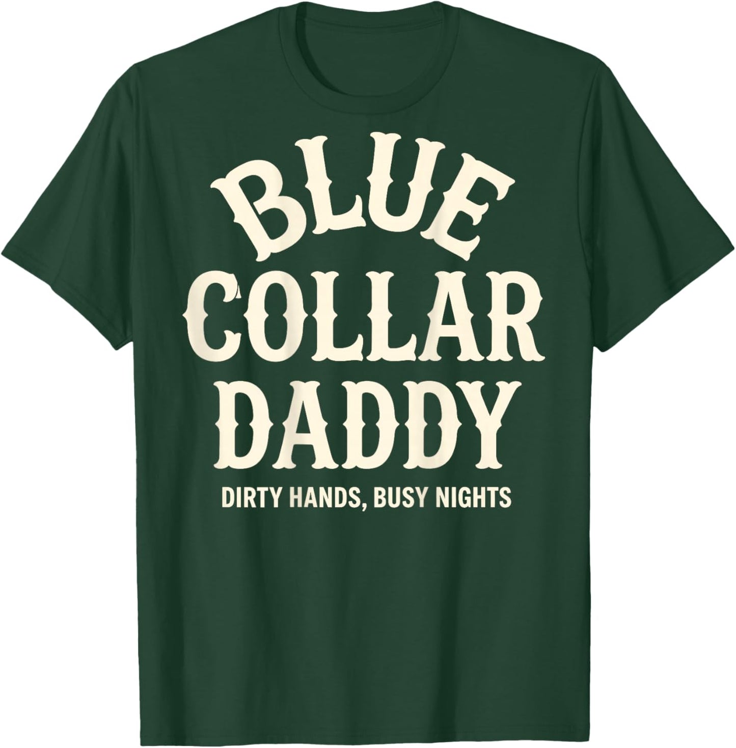 Blue Collar Daddy - Dirty Hands, Busy Night (On Back) T-Shirt - T-Shirt | Forest