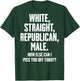 White Straight Republican Male How Else Can I Piss You Off T-Shirt - T-Shirt | Forest
