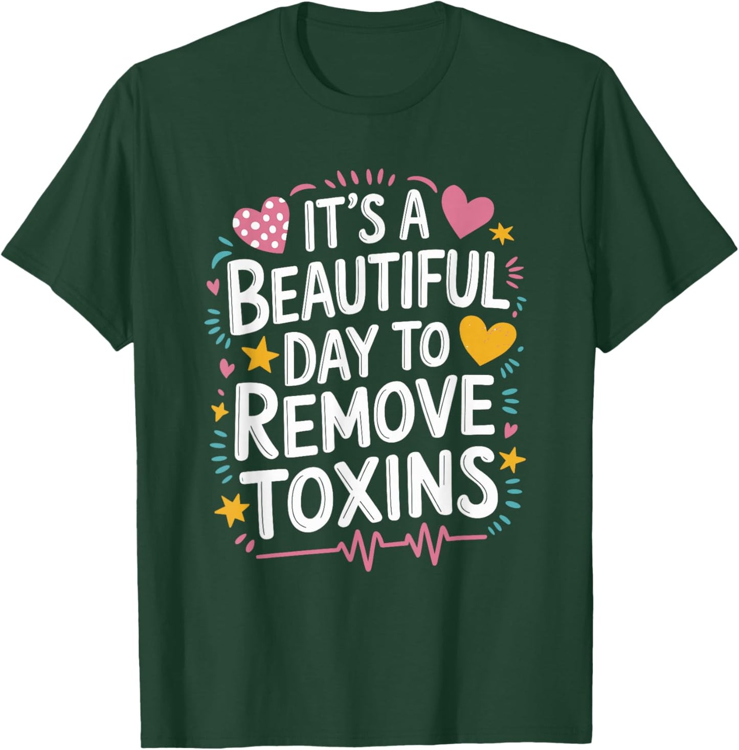 Kidney Dialysis Tech It'S A Beautiful Day To Remove Toxins T-Shirt - T-Shirt | Forest