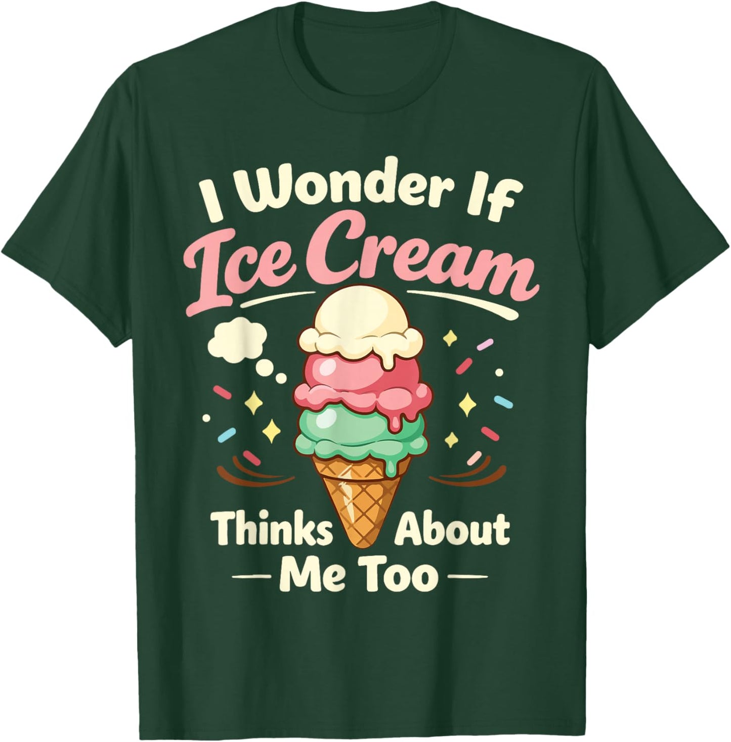 Ice Cream I Wonder If Ice Cream Thinks About Me Too T-Shirt - T-Shirt | Forest