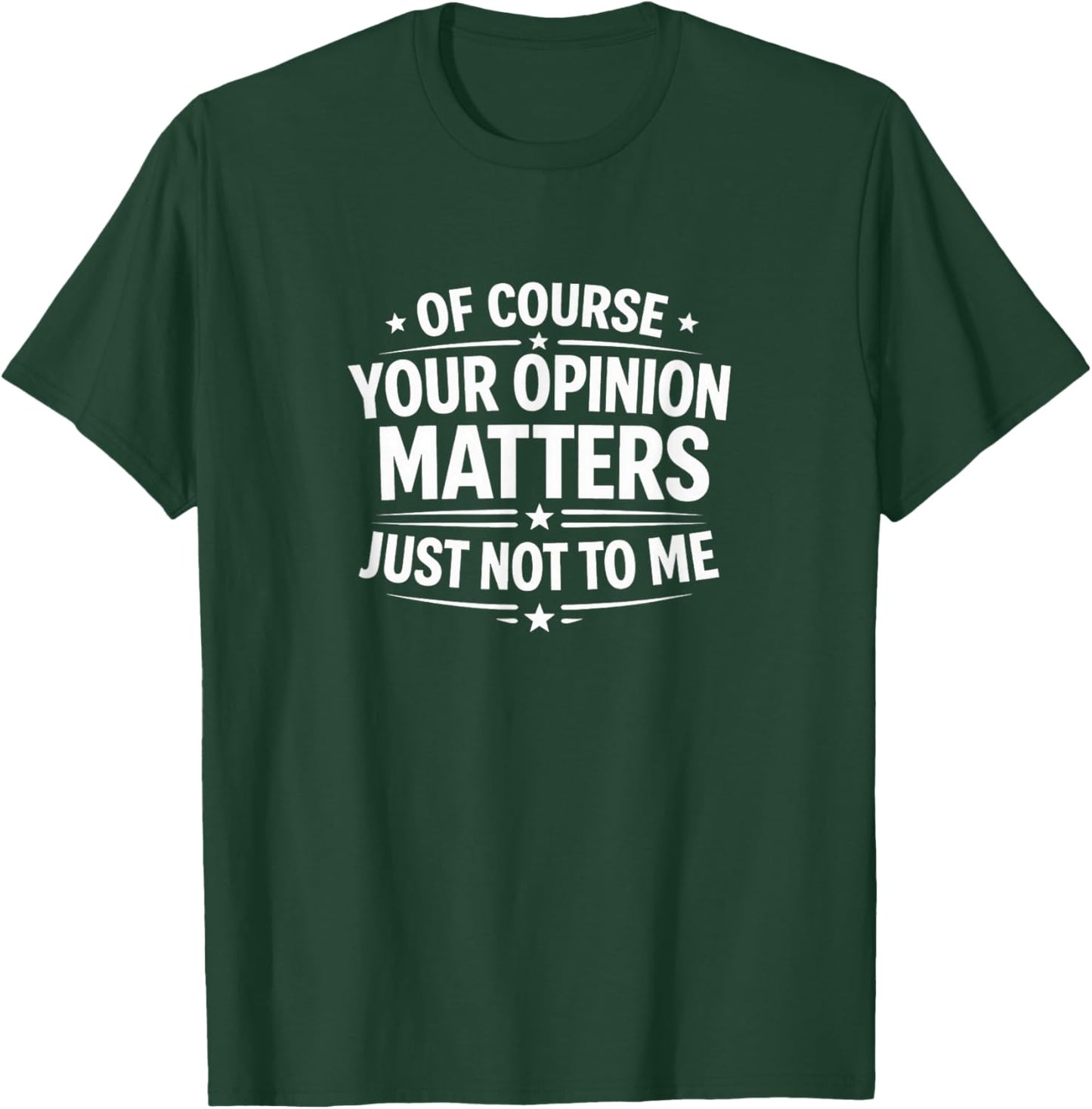 of Course Your Opinion Matters - Just Not to Me T-Shirt - T-Shirt | Forest