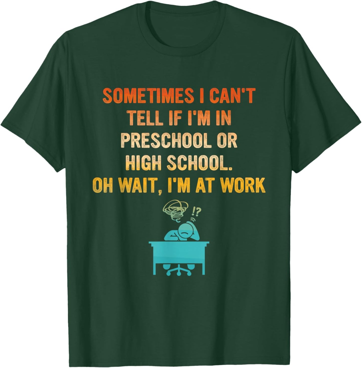 Sometimes I Can't Tell If I'm in Preschool Or High School T-Shirt - T-Shirt | Forest