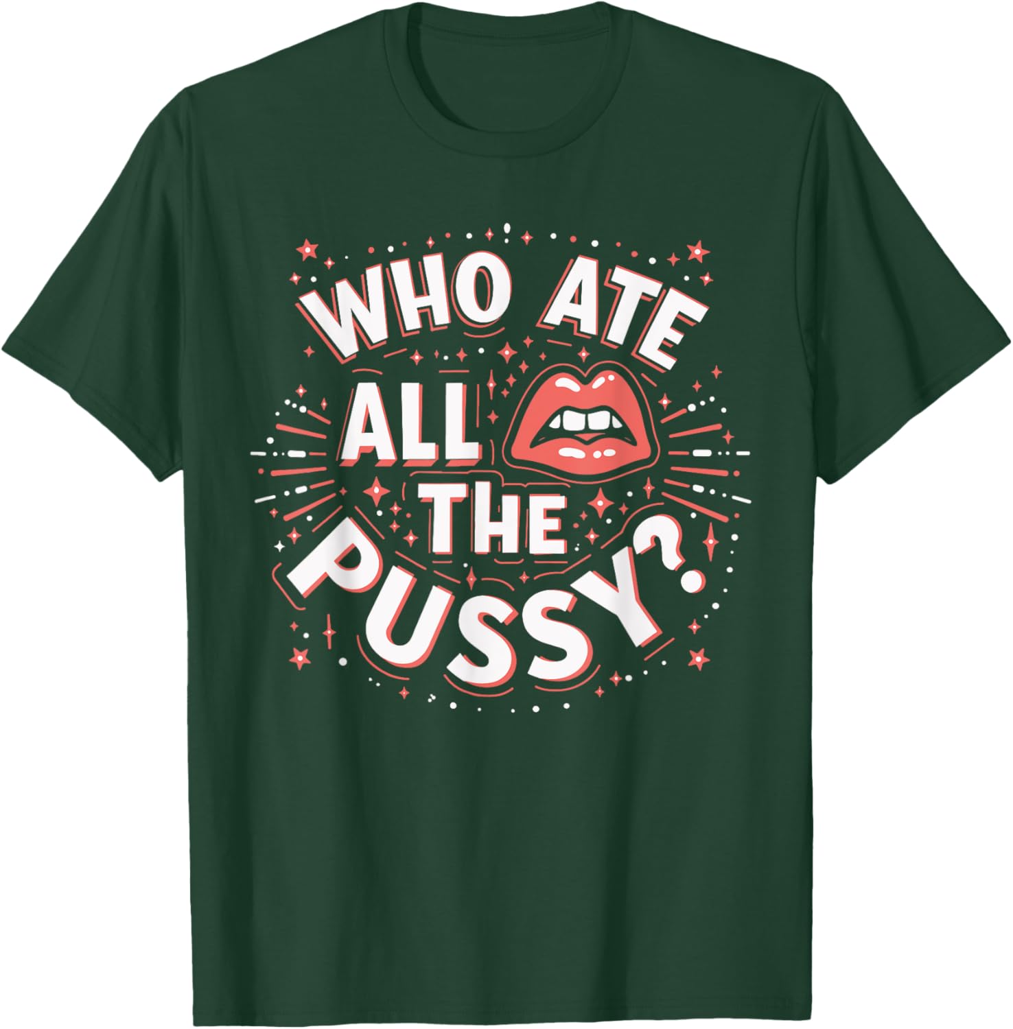 Who Ate All The Pussy Shirt Men Women Adult Humor T-Shirt - T-Shirt | Forest