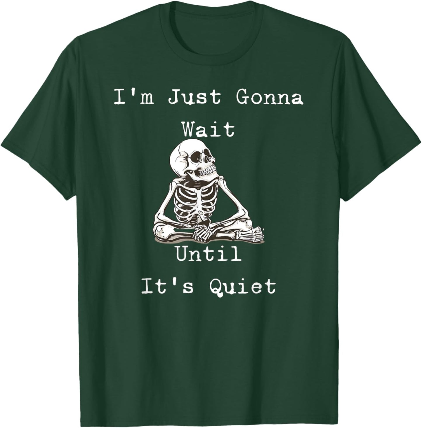 I'm Just Gonna Wait Until It's Quiet Skeleton Humor T-Shirt - T-Shirt | Forest