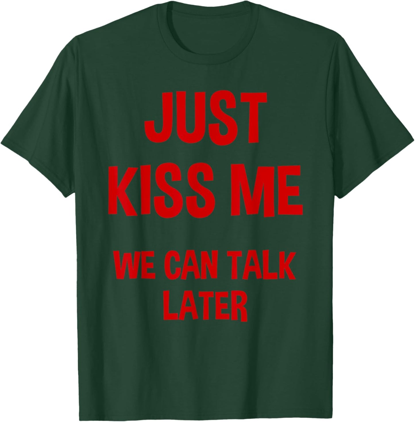 Just Kiss Me We Can Talk Later Funny Valentine's Day T-Shirt - T-Shirt | Forest