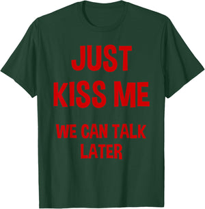 Just Kiss Me We Can Talk Later Funny Valentine's Day T-Shirt - T-Shirt | Forest