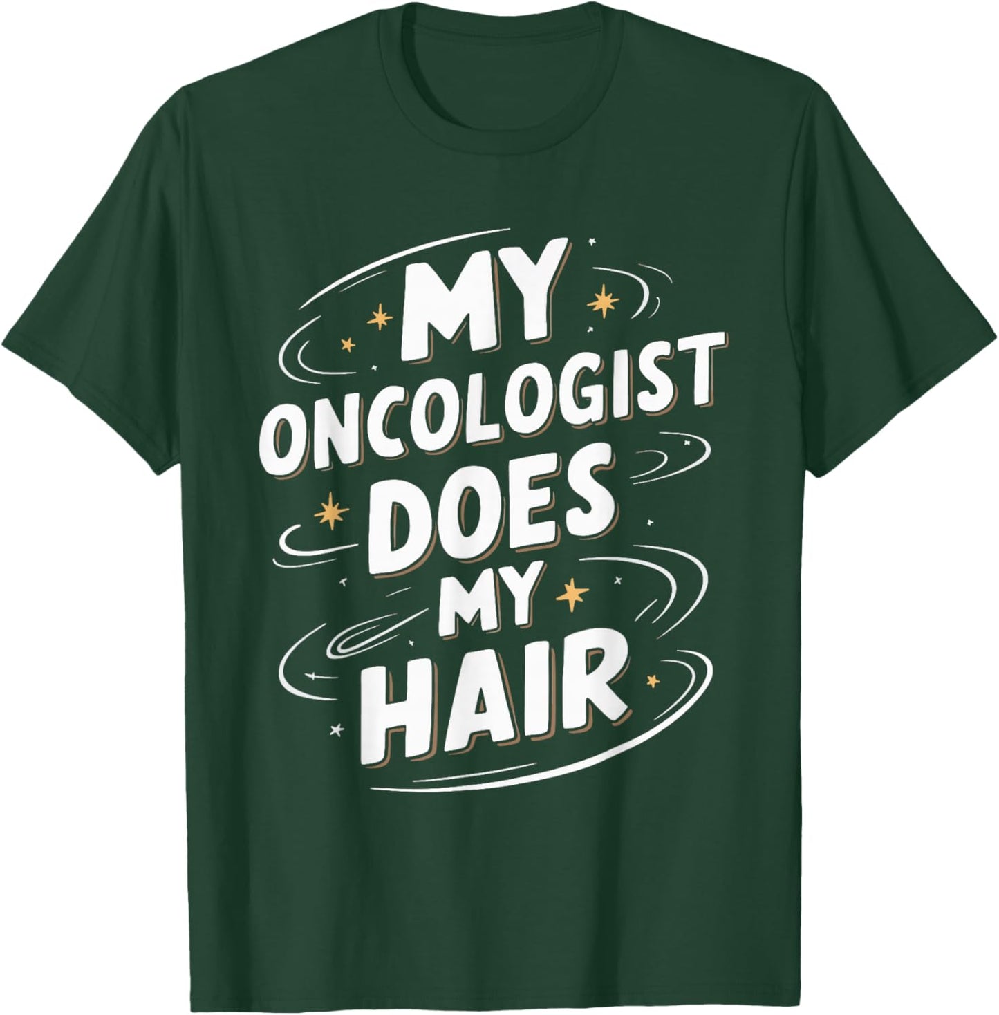 My Oncologist Does My Hair T-Shirt - T-Shirt | Forest